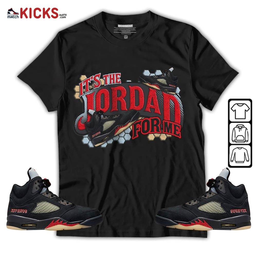 It’s The For Me Sneaker Shirt Match Gore-Tex 5s, Jordan 5 GORE-TEX Off Noir MKO T-Shirt It’s The For Me Sneaker Shirt Match Gore-Tex 5s, Jordan 5 GORE-TEX Off Noir MKO T-Shirt