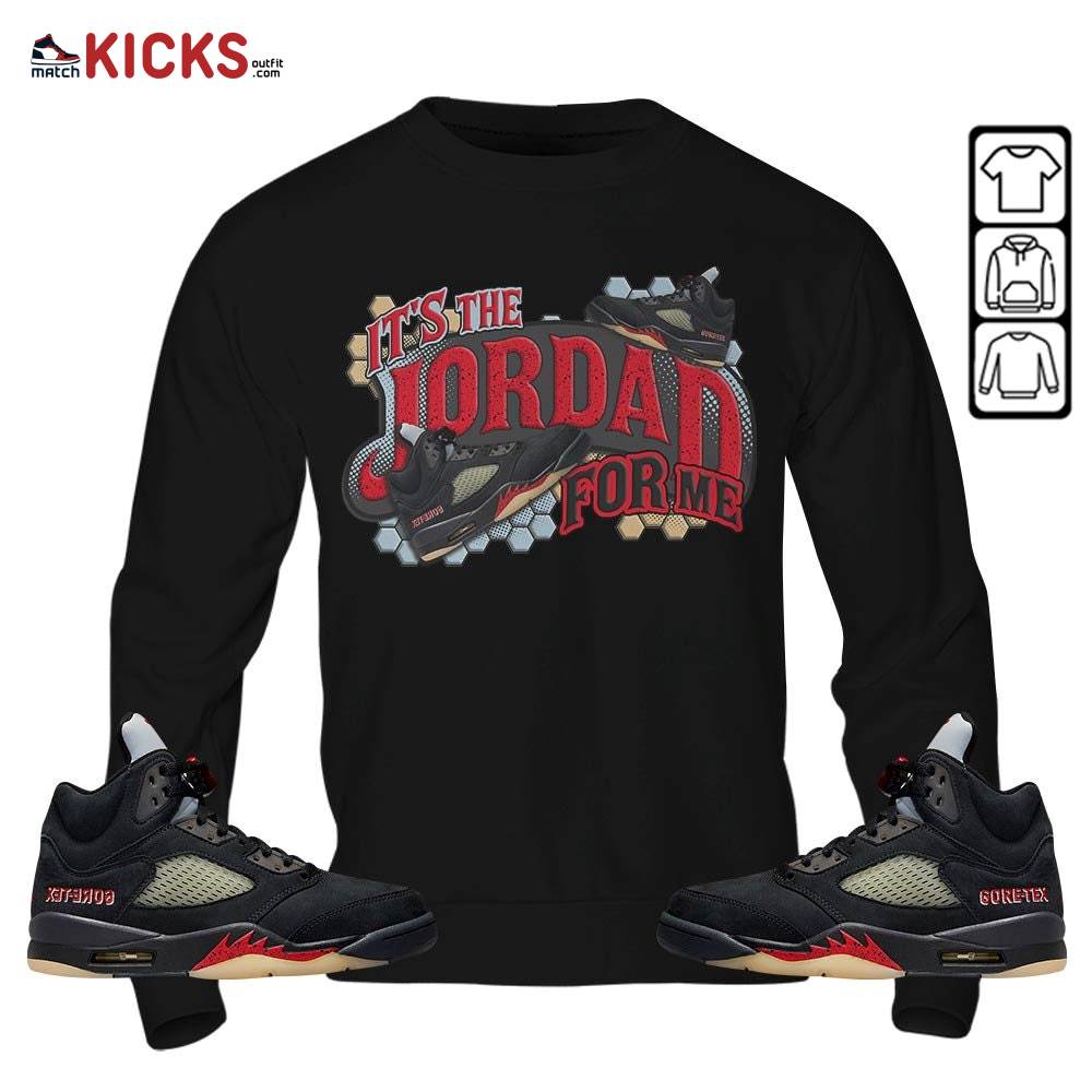 It’s The For Me Sneaker Shirt Match Gore-Tex 5s, Jordan 5 GORE-TEX Off Noir MKO T-Shirt It’s The For Me Sneaker Shirt Match Gore-Tex 5s, Jordan 5 GORE-TEX Off Noir MKO T-Shirt