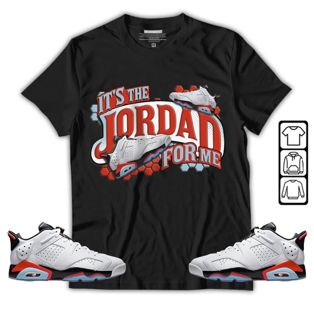 Its The For Me Sneaker Shirt Match Low Infrared 6s, Jordan 6 Low Infrared MKO T-Shirt