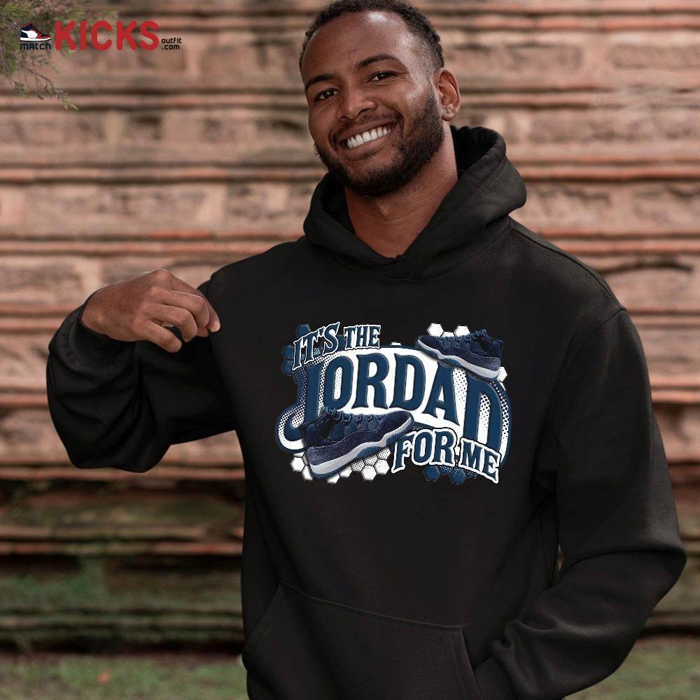 It’s The For Me Sneaker Shirt Match Midnight Navy 11s, Jordan 11 Retro Midnight Navy MKO Sweatshirt It’s The For Me Sneaker Shirt Match Midnight Navy 11s, Jordan 11 Retro Midnight Navy MKO Sweatshirt
