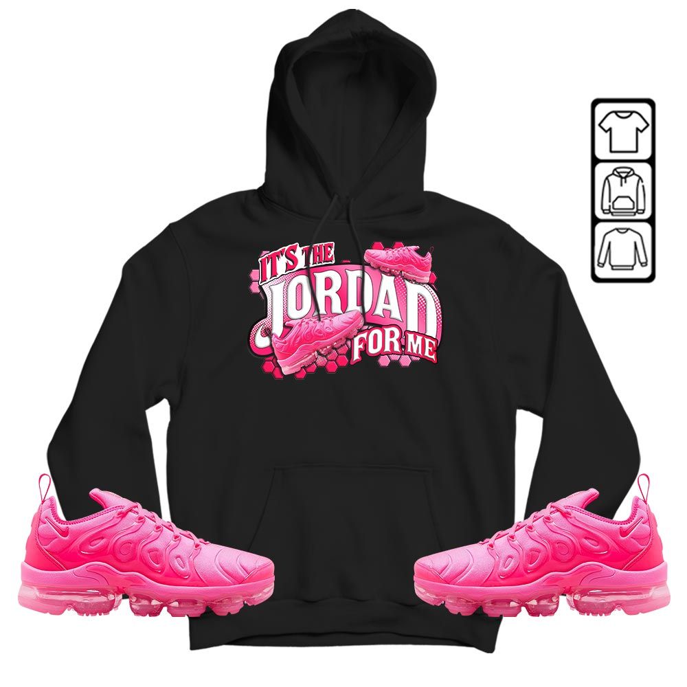 Its The For Me Sneaker Shirt Match Plus Triple Pink, Air VaporMax Plus Triple Pink MKO Hoodie Its The For Me Sneaker Shirt Match Plus Triple Pink, Air VaporMax Plus Triple Pink MKO Hoodie