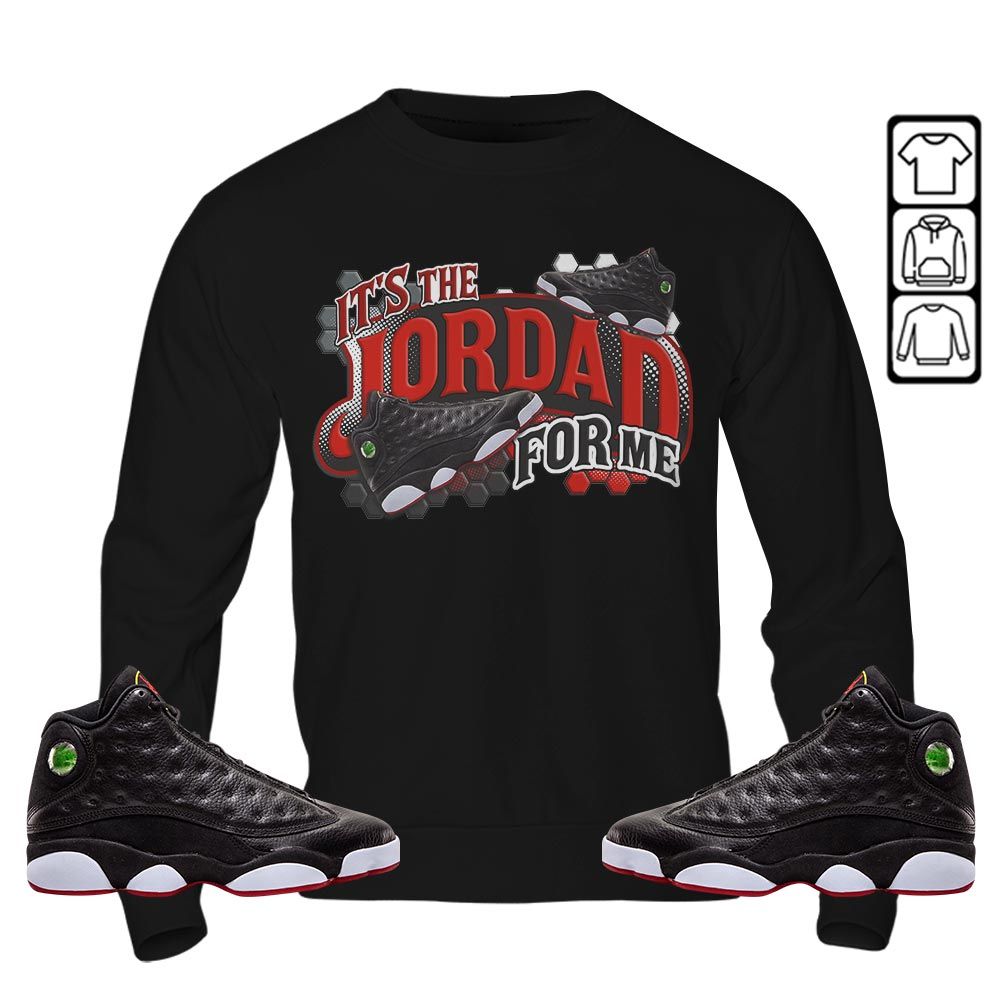 Its The For Me Sneaker Shirt Match Retro Playoffs 13s, Jordan 13 Playoffs MKO T-Shirt Its The For Me Sneaker Shirt Match Retro Playoffs 13s, Jordan 13 Playoffs MKO T-Shirt