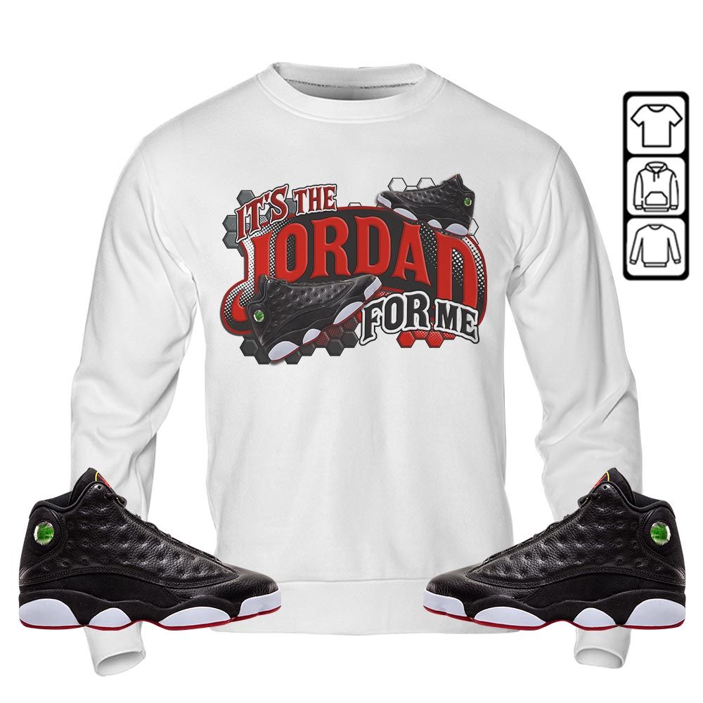 Its The For Me Sneaker Shirt Match Retro Playoffs 13s, Jordan 13 Playoffs MKO T-Shirt Its The For Me Sneaker Shirt Match Retro Playoffs 13s, Jordan 13 Playoffs MKO T-Shirt