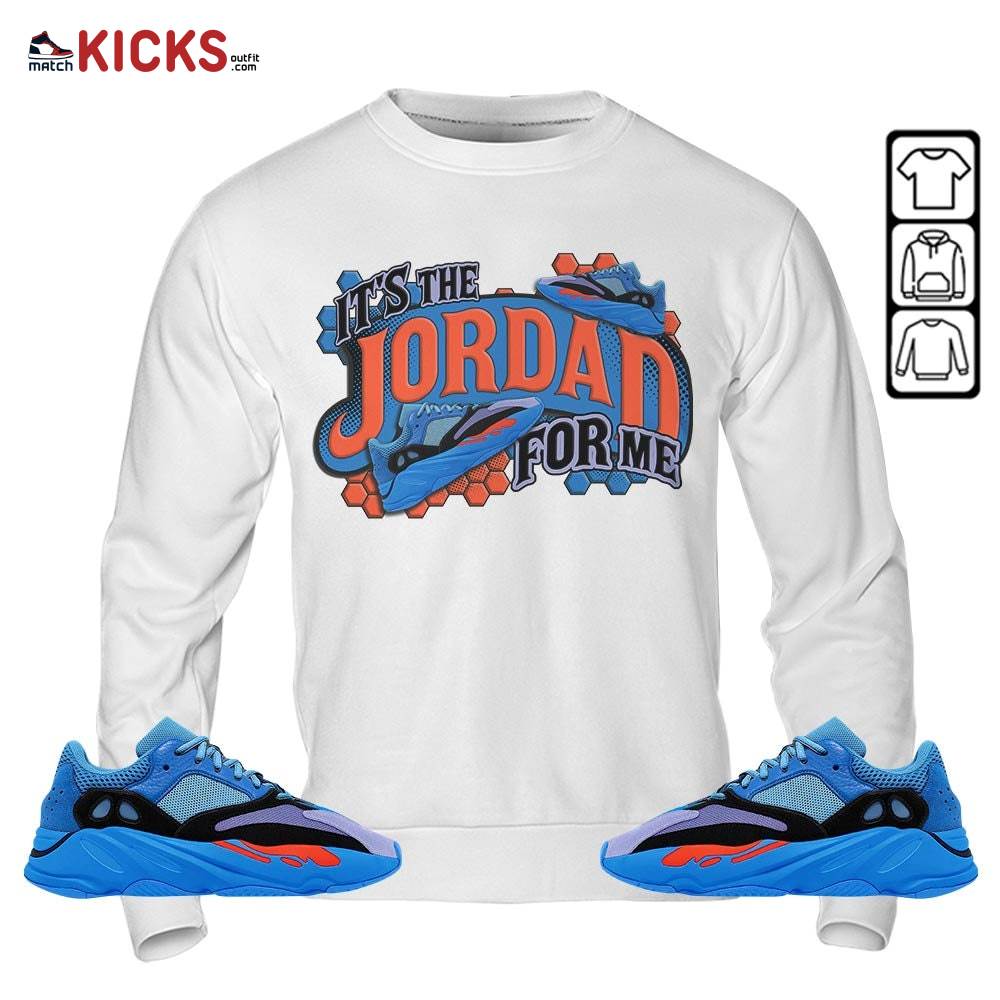 It’s The For Me Sneaker Shirt Match V1 Hi-Res Blue 700s, Yeezy 700 V1 Hi-Res Blue MKO Sweatshirt It’s The For Me Sneaker Shirt Match V1 Hi-Res Blue 700s, Yeezy 700 V1 Hi-Res Blue MKO Sweatshirt