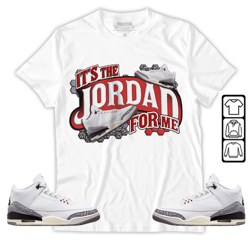 Its The For Me Sneaker Shirt Match White Cement 3s, Jordan Retro 3 White Cement MKO T-Shirt Its The For Me Sneaker Shirt Match White Cement 3s, Jordan Retro 3 White Cement MKO T-Shirt