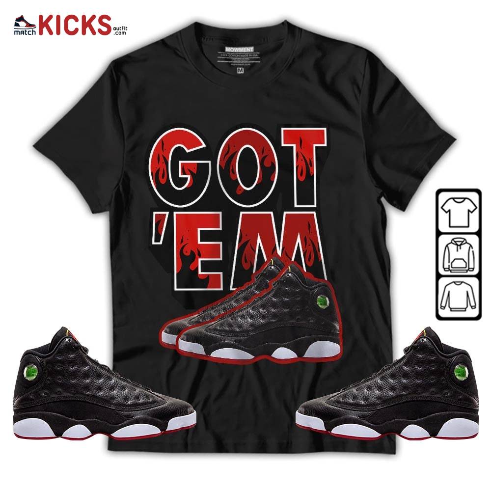 Shoes Got Em Drip Sneaker Shirt Match Retro Playoffs 13s, Jordan 13 Playoffs MKO T-Shirt