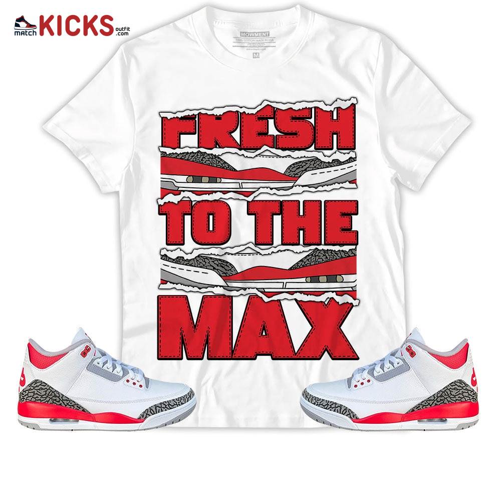 Sneaker Shirt Match Jordan 3 Retro Fire Red – Fresh To The Max – Retro Fire Red 3s MKO T-Shirt Sneaker Shirt Match Jordan 3 Retro Fire Red – Fresh To The Max – Retro Fire Red 3s MKO T-Shirt