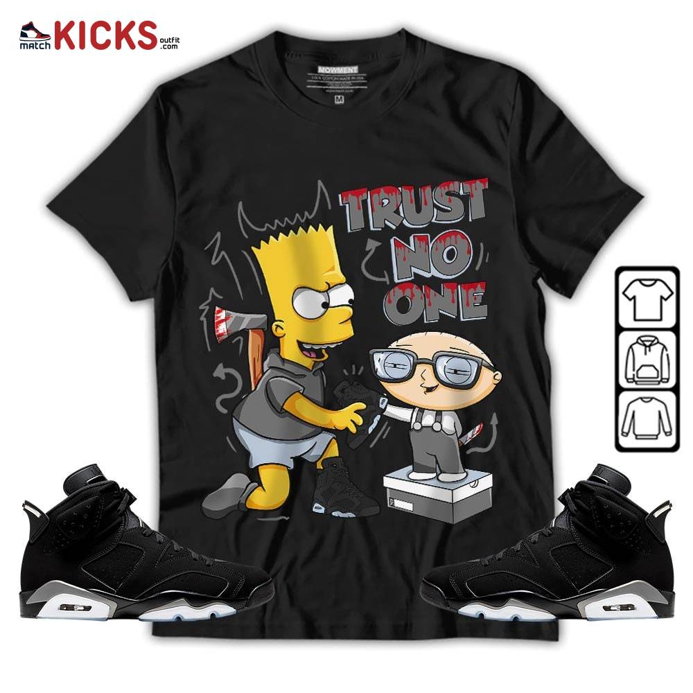 Stewie Trust No One Sneaker Shirt Match Black Chrome 6s, Jordan 6 Black Chrome MKO Hoodie