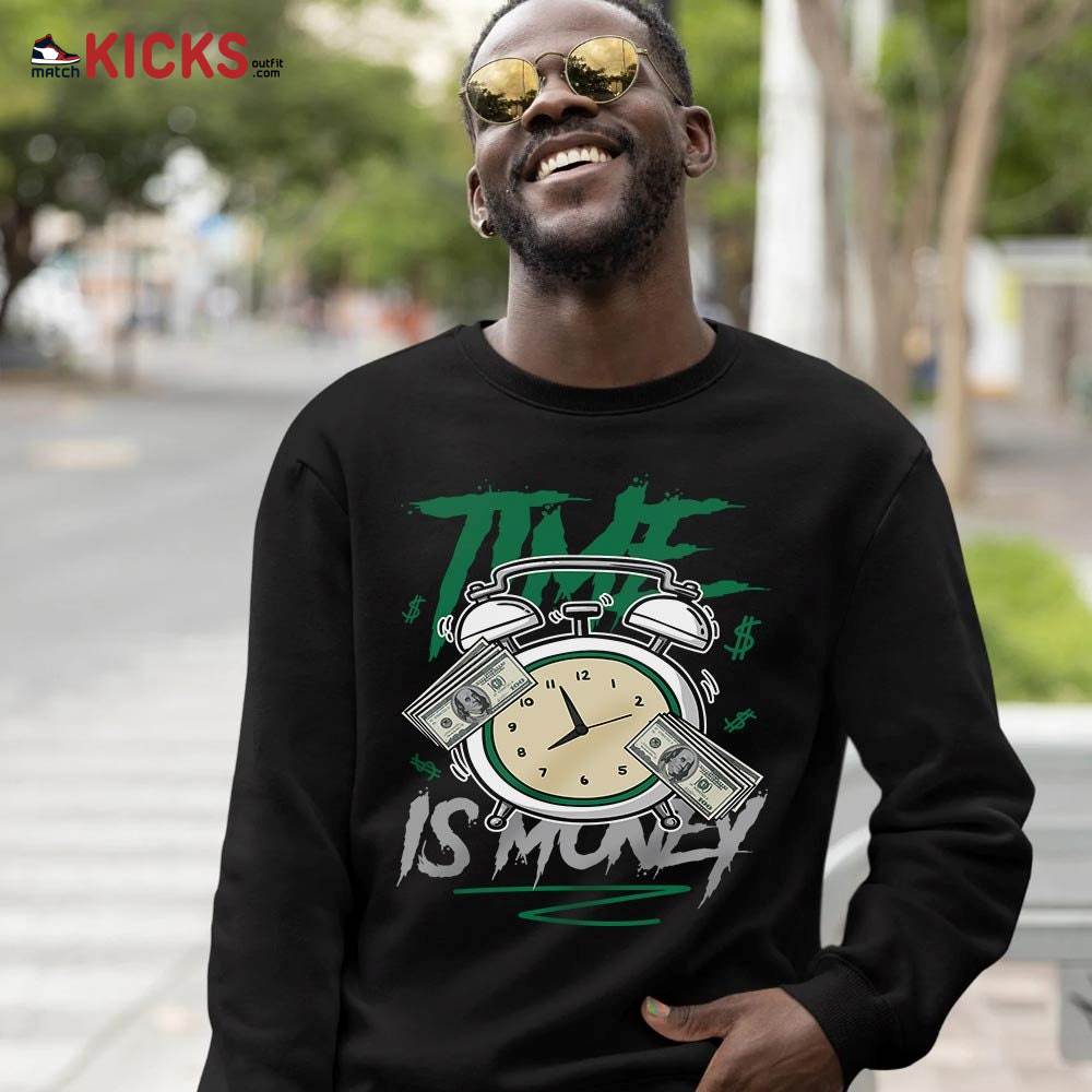 Time Is Money Drip Sneaker Shirt Match Retro Pine Green 4s, Jordan 4 Pine Green MKO Sweatshirt Time Is Money Drip Sneaker Shirt Match Retro Pine Green 4s, Jordan 4 Pine Green MKO Sweatshirt