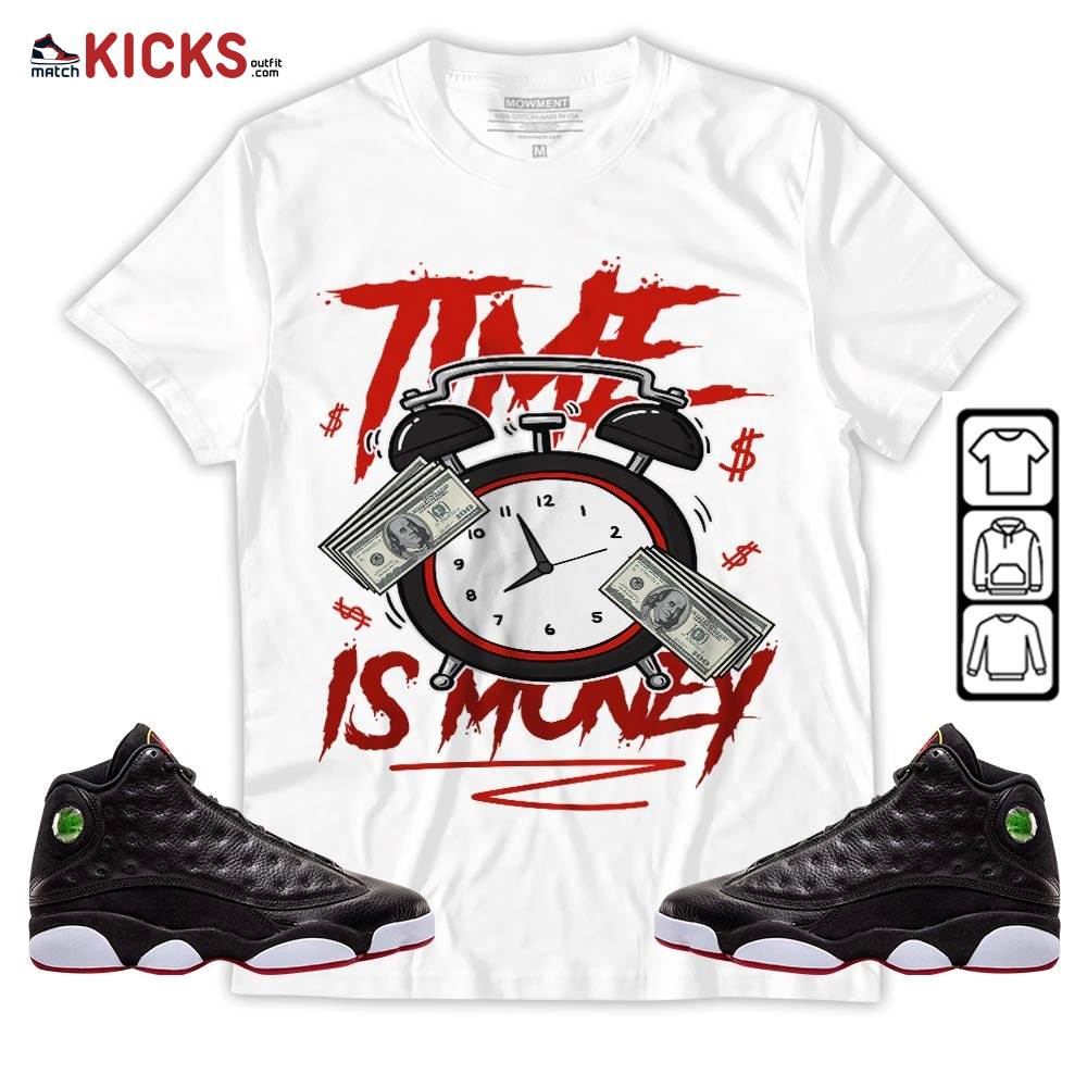 Time Is Money Drip Sneaker Shirt Match Retro Playoffs 13s, Jordan 13 Playoffs MKO Sweatshirt