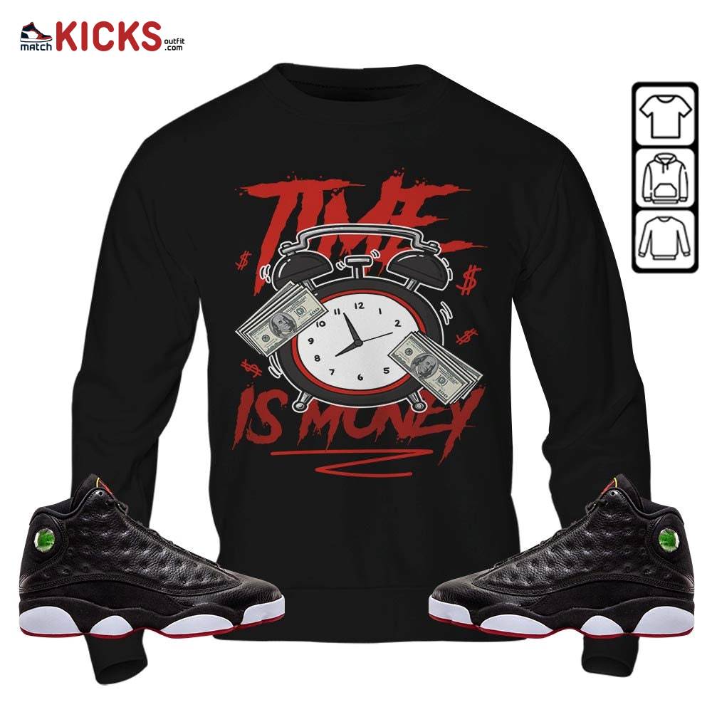 Time Is Money Drip Sneaker Shirt Match Retro Playoffs 13s, Jordan 13 Playoffs MKO Sweatshirt Time Is Money Drip Sneaker Shirt Match Retro Playoffs 13s, Jordan 13 Playoffs MKO Sweatshirt
