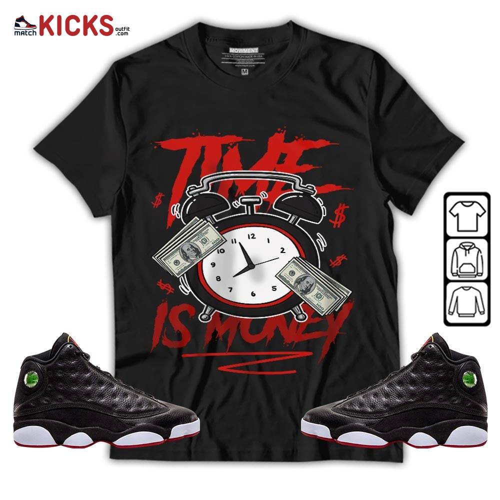 Time Is Money Drip Sneaker Shirt Match Retro Playoffs 13s, Jordan 13 Playoffs MKO T-Shirt Time Is Money Drip Sneaker Shirt Match Retro Playoffs 13s, Jordan 13 Playoffs MKO T-Shirt