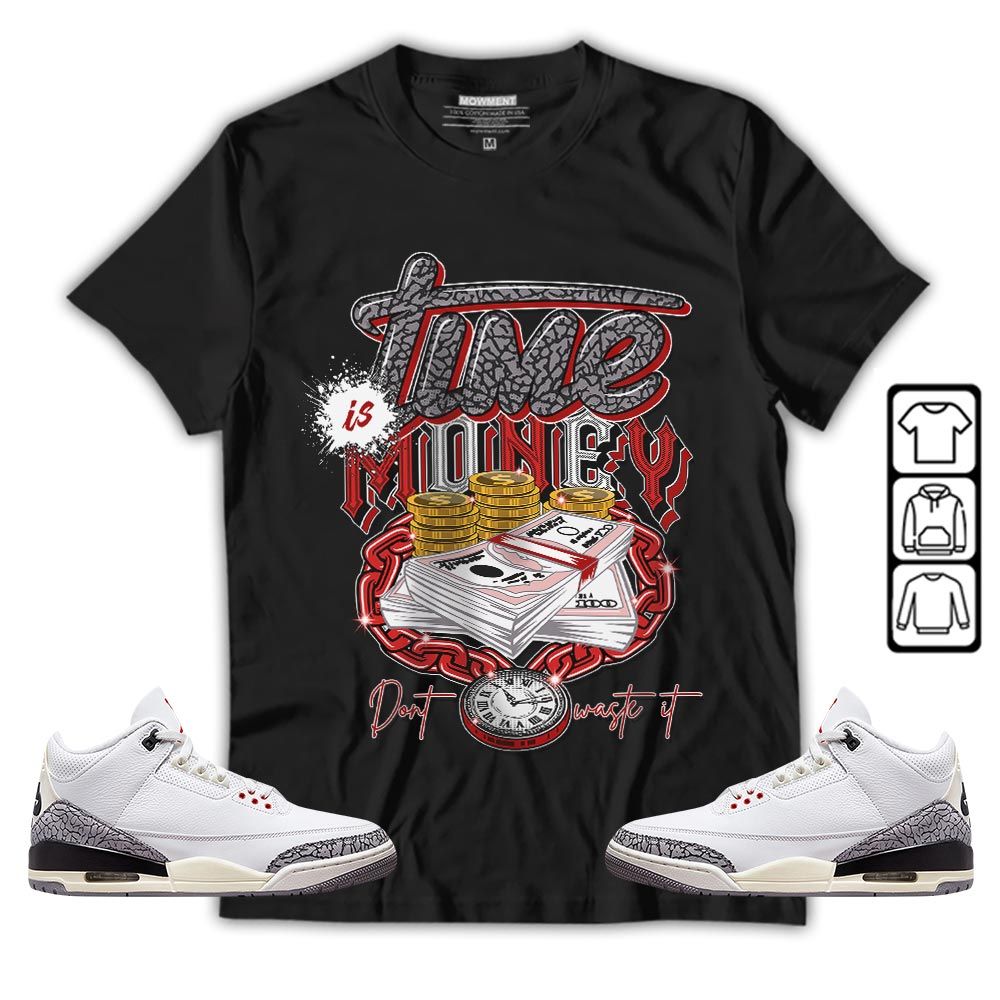 Time is Money Sneaker Shirt Match White Cement 3s, Jordan Retro 3 White Cement MKO T-Shirt Time is Money Sneaker Shirt Match White Cement 3s, Jordan Retro 3 White Cement MKO T-Shirt