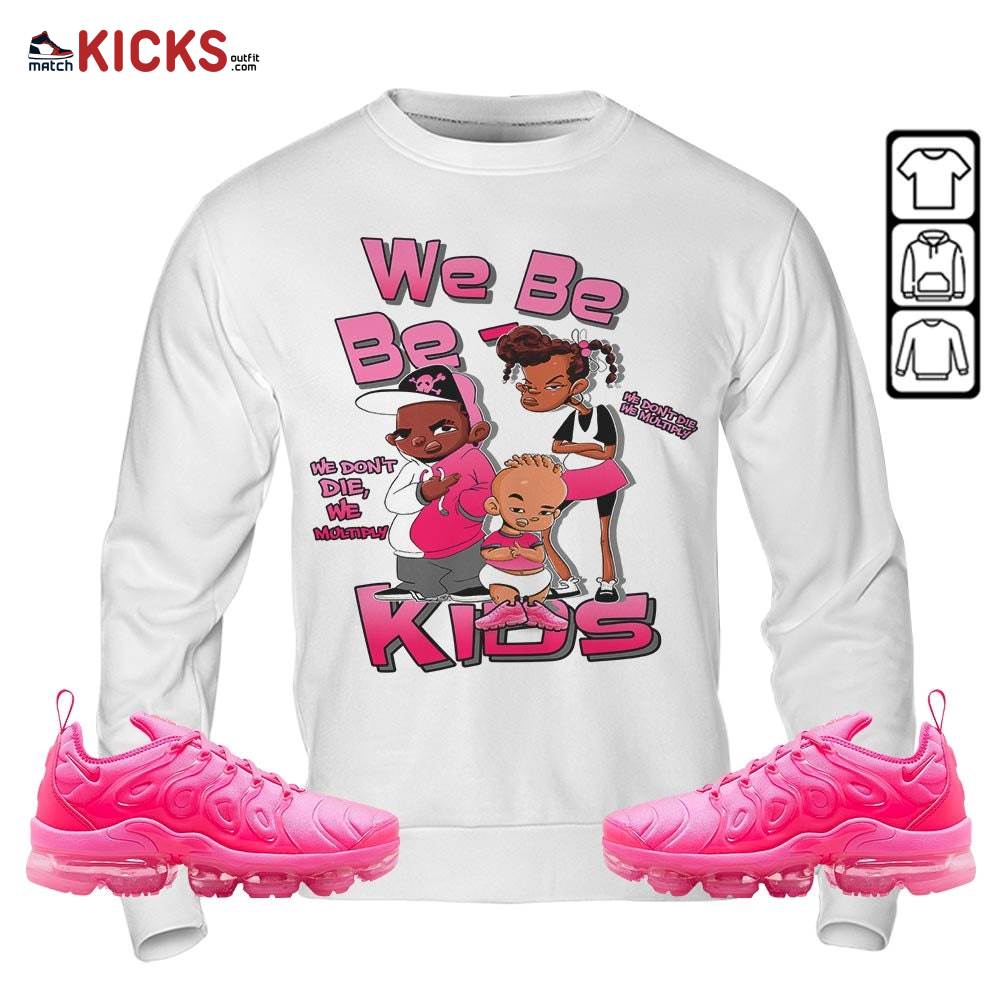 We Bay-Bay Kids 90s Sneaker Shirt Match Plus Triple Pink, Air VaporMax Plus Triple Pink MKO Sweatshirt
